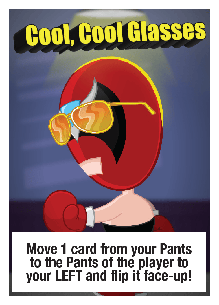 Cool, Cool Glasses: Move 1 card from your Pants to the Pants of the player to your LEFT and flip it face-up!