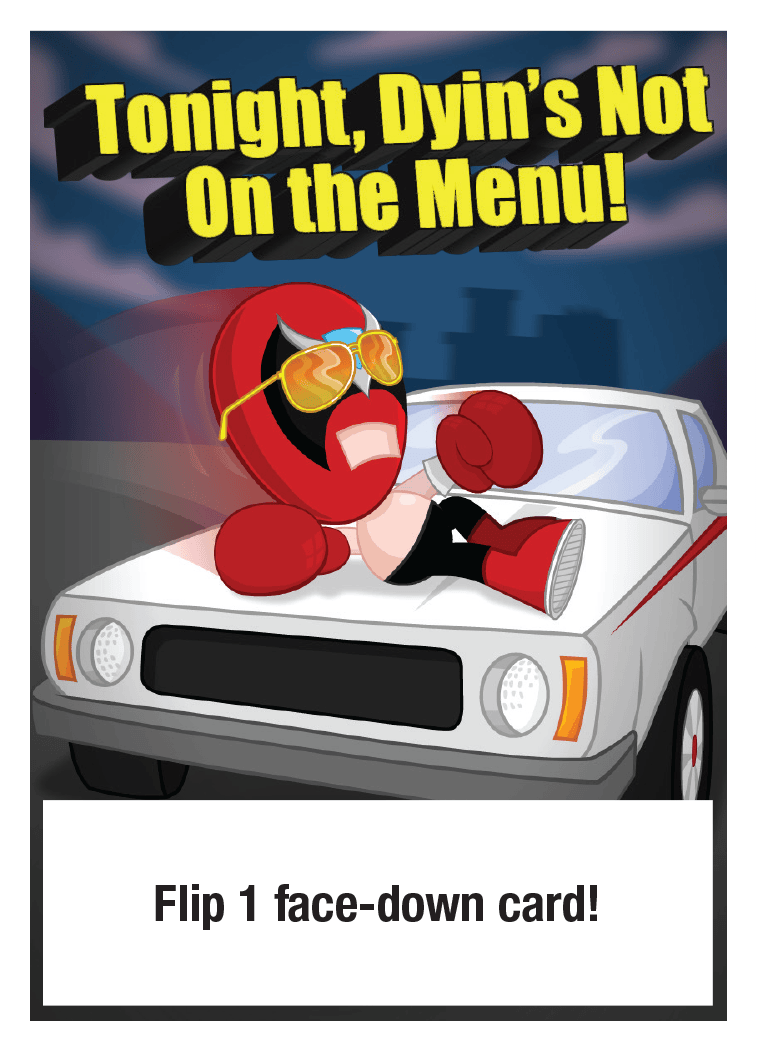 Tonight, Dyin's Not On the Menu!: Flip 1 face-down card!