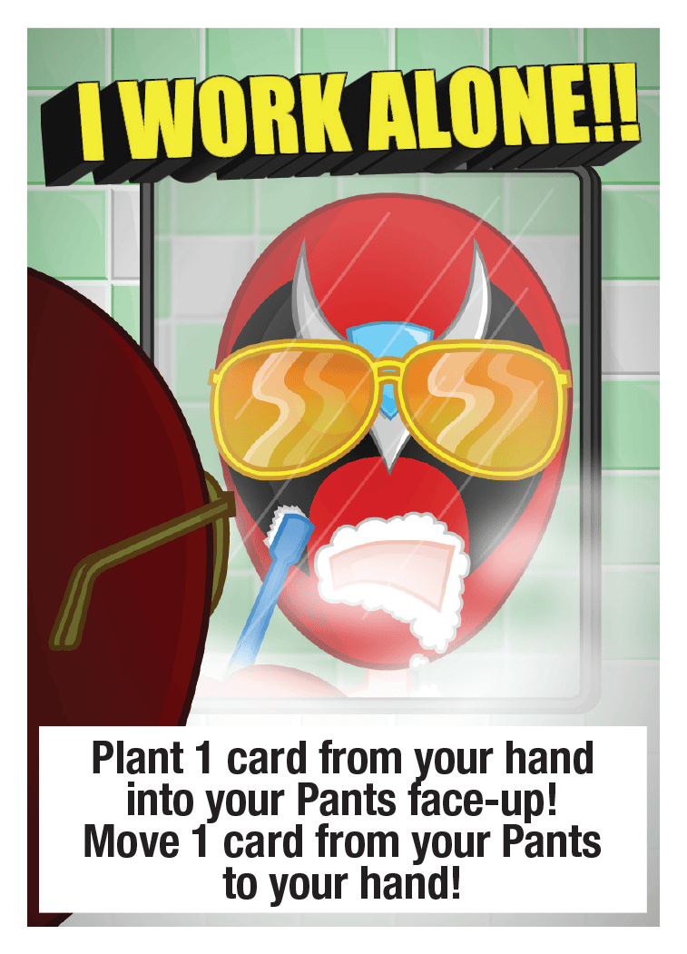 I WORK ALONE!!: Plant 1 card from your hand into your Pants face-up! Move 1 card from your Pants to your hand!